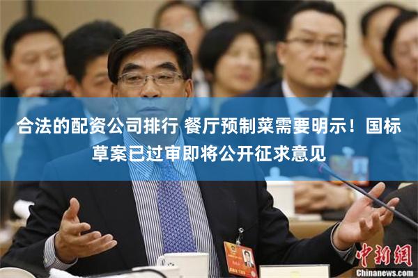 合法的配资公司排行 餐厅预制菜需要明示！国标草案已过审即将公开征求意见