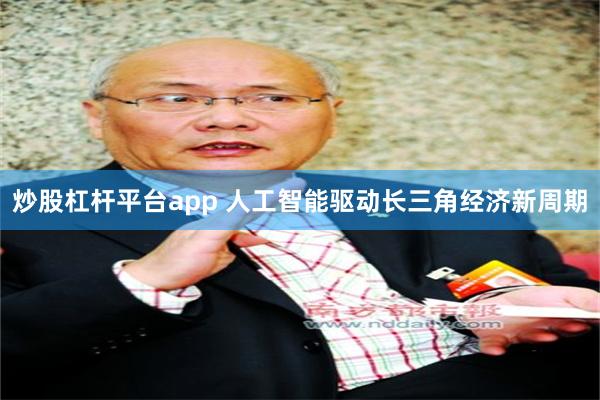 炒股杠杆平台app 人工智能驱动长三角经济新周期