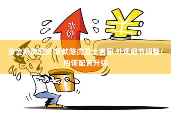 黄金期货配资 新款路虎卫士官图 外观细节调整/内饰配置升级