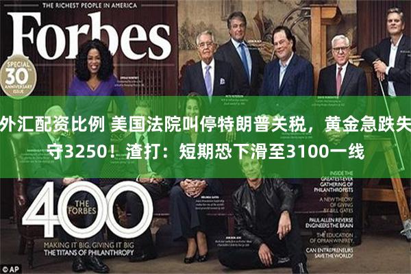 外汇配资比例 美国法院叫停特朗普关税，黄金急跌失守3250！渣打：短期恐下滑至3100一线