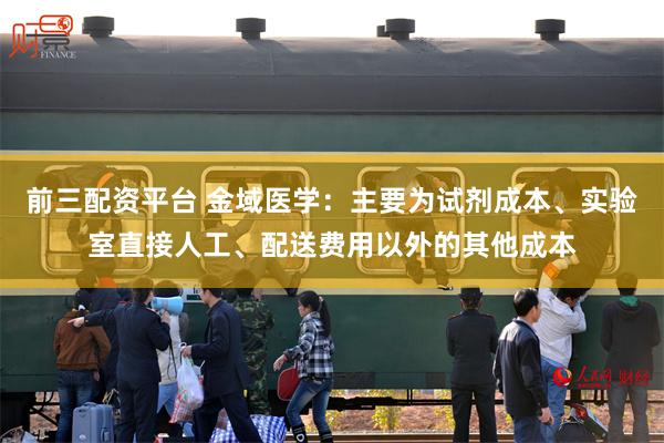 前三配资平台 金域医学：主要为试剂成本、实验室直接人工、配送费用以外的其他成本