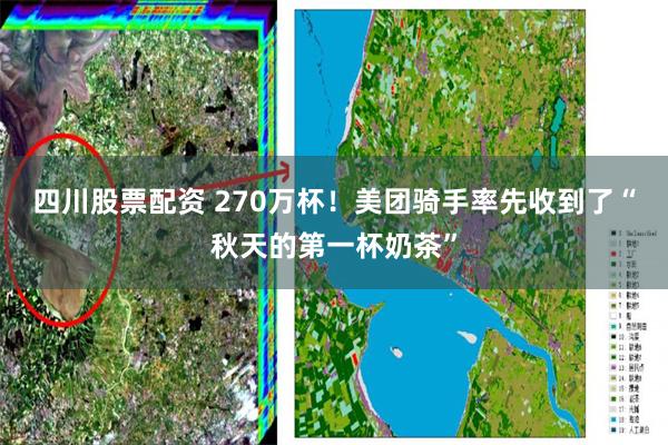 四川股票配资 270万杯!美团骑手率先收到了“秋天的第一杯奶茶”