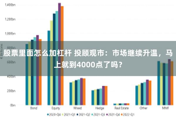 股票里面怎么加杠杆 投顾观市：市场继续升温，马上就到4000点了吗？