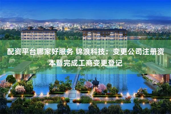 配资平台哪家好服务 锦浪科技：变更公司注册资本暨完成工商变更登记